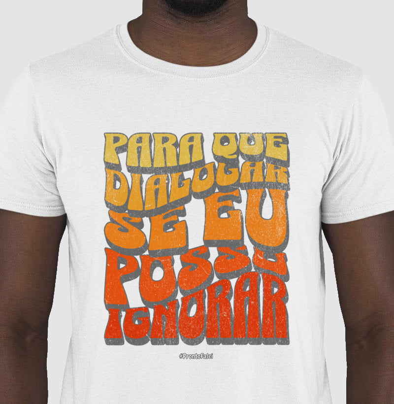 Para Que Dialogar Se Eu Posso Ignorar