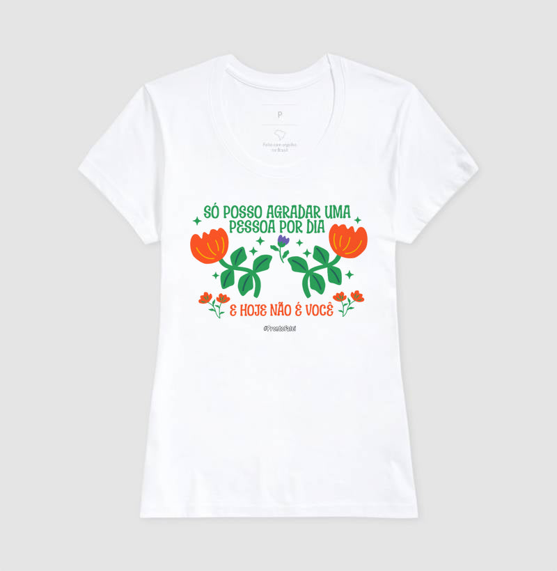 Só Posso Agradar Uma Pessoa Por Dia E Hoje Não É Você